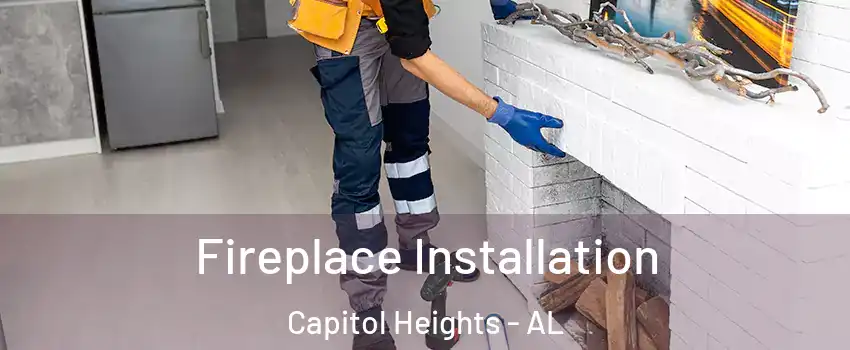 Fireplace Installation Capitol Heights - AL