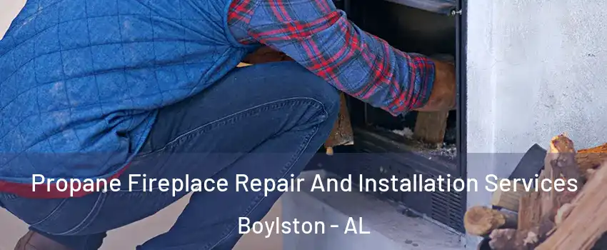 Propane Fireplace Repair And Installation Services Boylston - AL