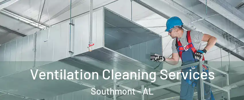 Ventilation Cleaning Services Southmont - AL